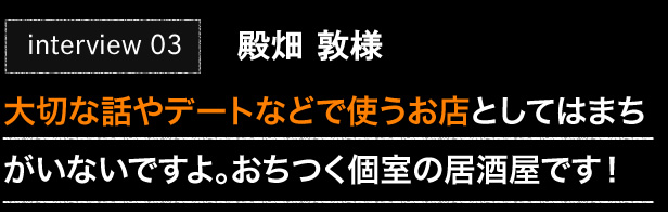 interview 03 殿畑 敦様